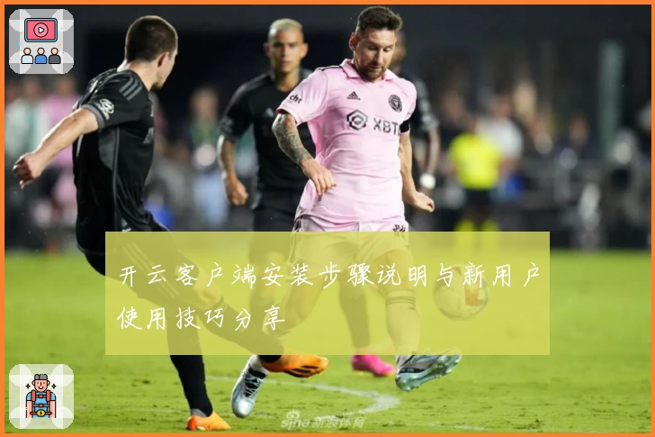 开云客户端安装步骤说明与新用户使用技巧分享