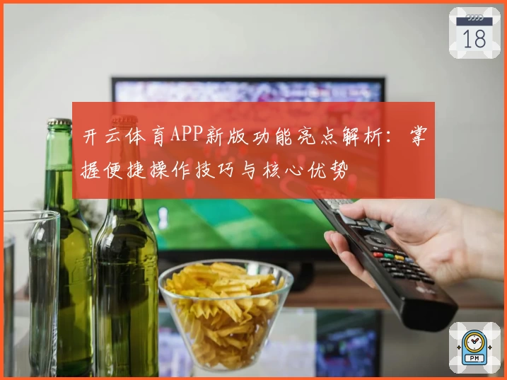 开云体育APP新版功能亮点解析：掌握便捷操作技巧与核心优势