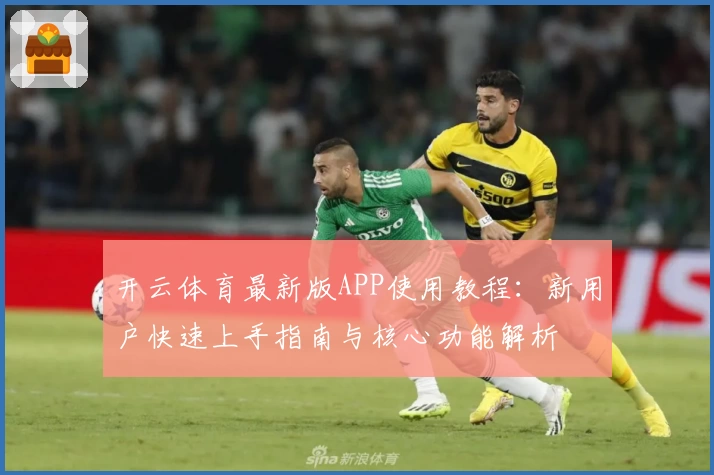 开云体育最新版APP使用教程：新用户快速上手指南与核心功能解析
